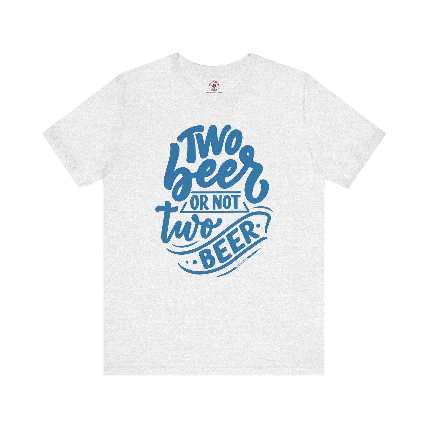 Two Beer or Not Two Beer T-Shirt The Devil's Pickle