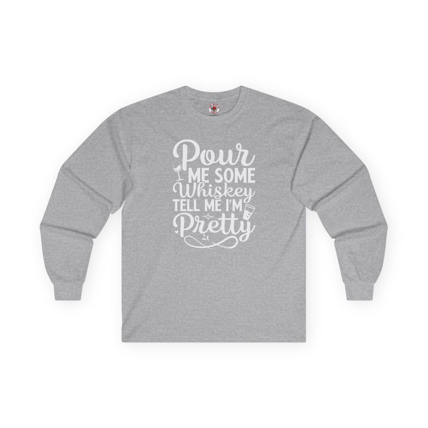 Pour Me Some Whiskey Tell Me I'm Pretty Long Sleeve Tee The Devil's Pickle
