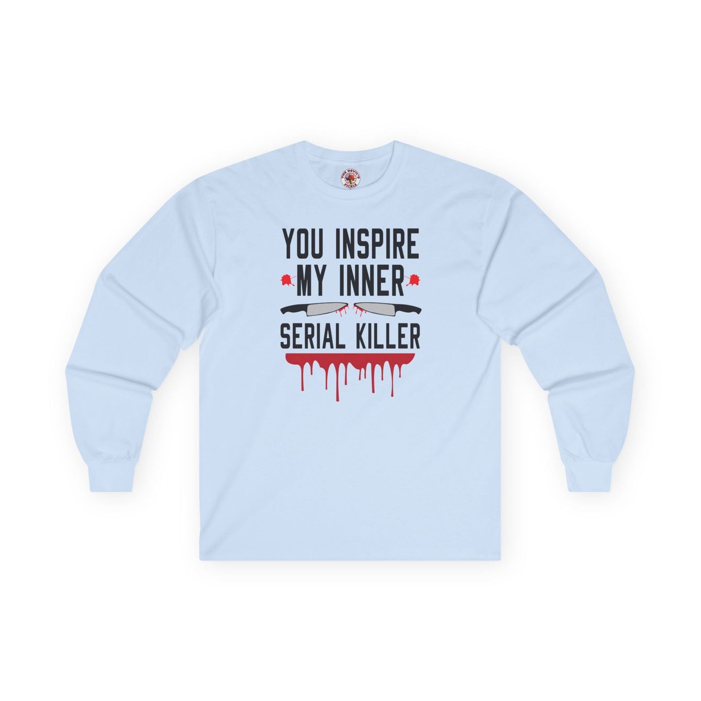 You Inspire My Inner Serial Killer Long Sleeve Tee The Devil's Pickle