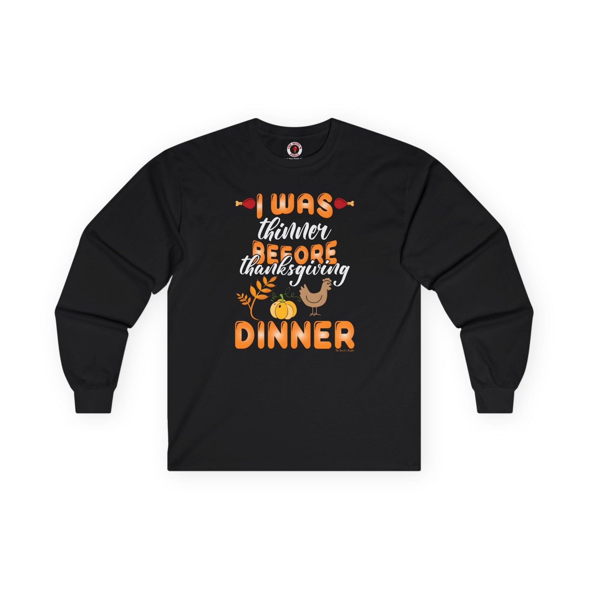 I Was Thinner Before Thanksgiving Dinner Long Sleeve Tee The Devil's Pickle