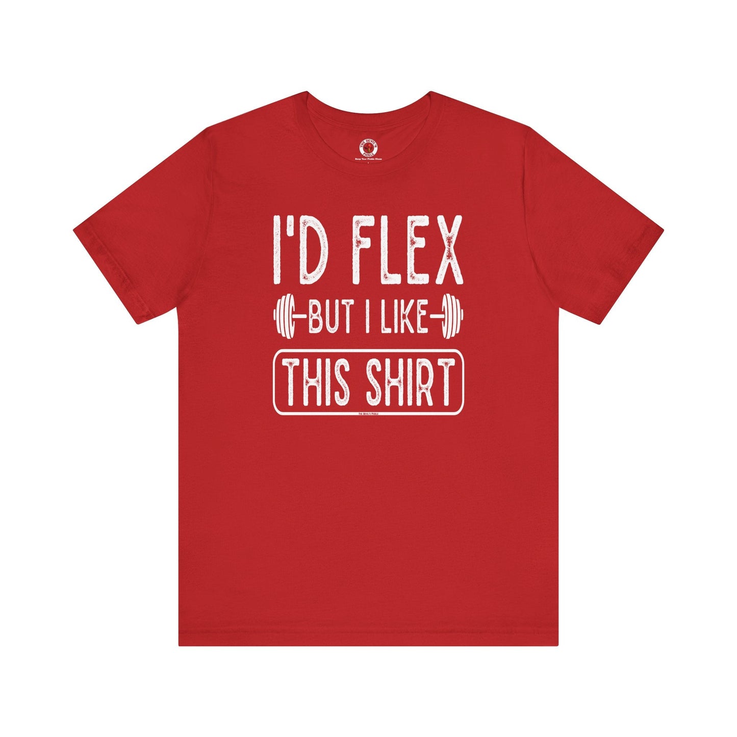 I'd Flex But I Like This Shirt T-Shirt The Devil's Pickle