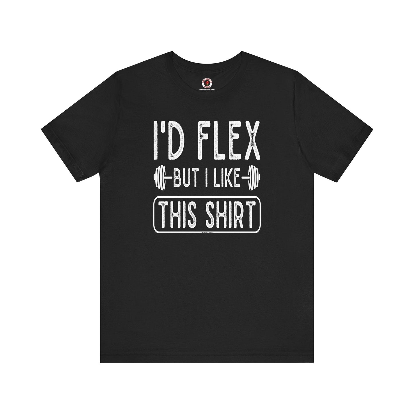 I'd Flex But I Like This Shirt T-Shirt The Devil's Pickle
