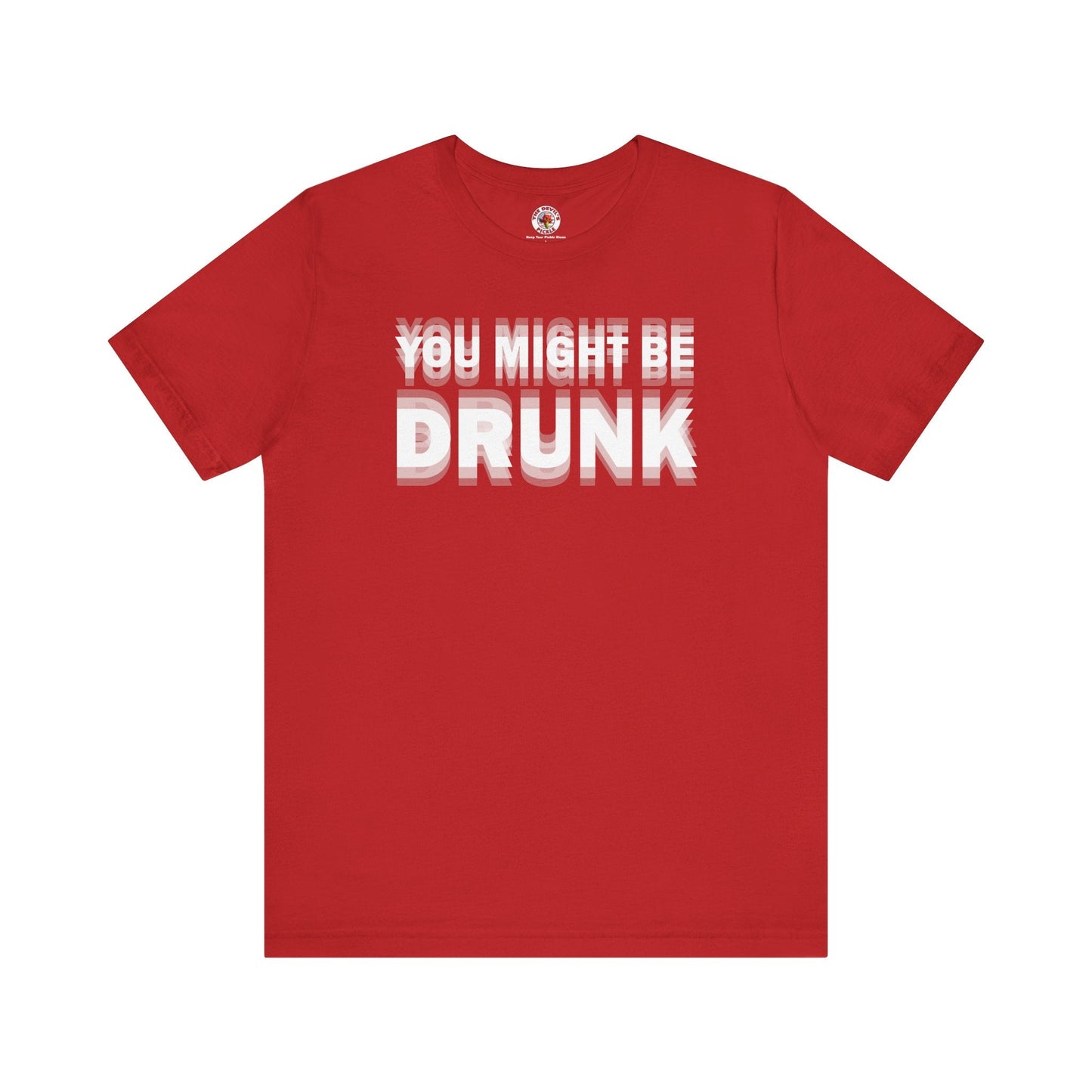 You Might Be Drunk T-Shirt The Devil's Pickle