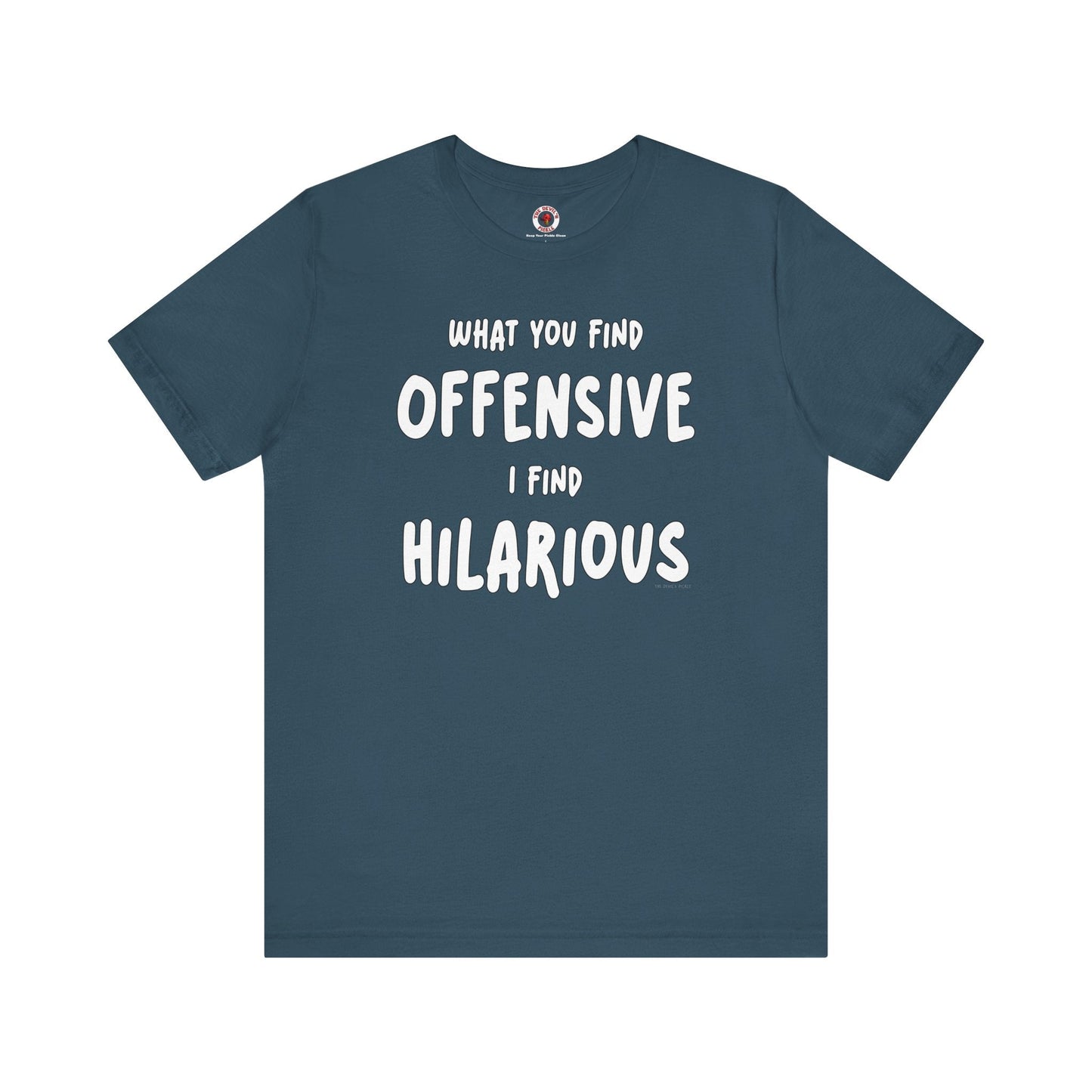 What You Find Offensive I Find Hilarious T-Shirt The Devil's Pickle