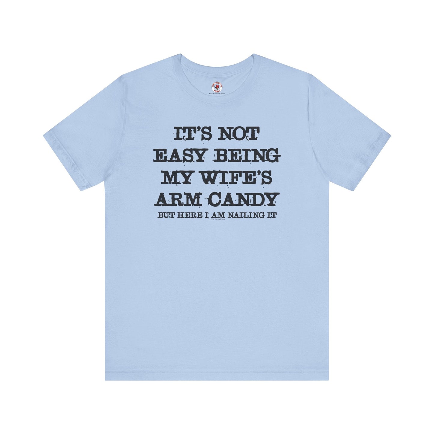 It's Not Easy Being My Wife's Arm Candy T-Shirt The Devil's Pickle