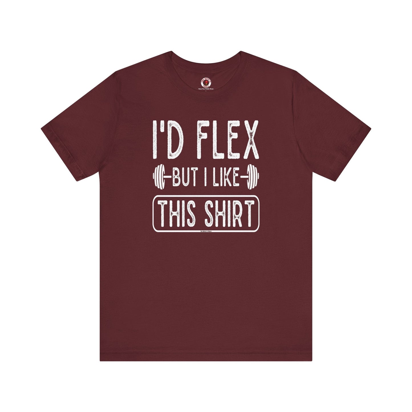 I'd Flex But I Like This Shirt T-Shirt The Devil's Pickle