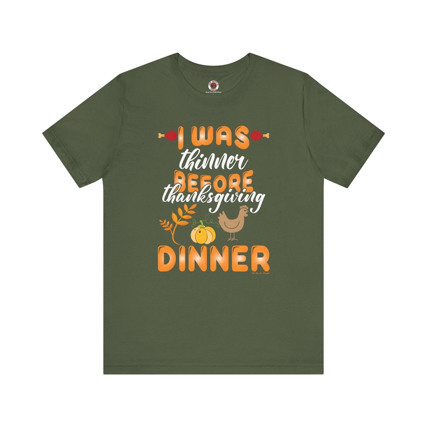 I Was Thinner Before Thanksgiving Dinner T-Shirt The Devil's Pickle