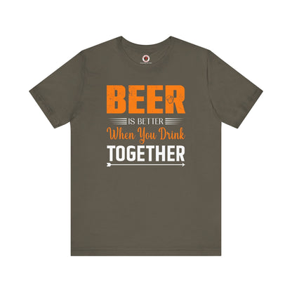Beer Is Better When You Drink Together T-Shirt The Devil's Pickle