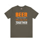 Beer Is Better When You Drink Together T-Shirt The Devil's Pickle