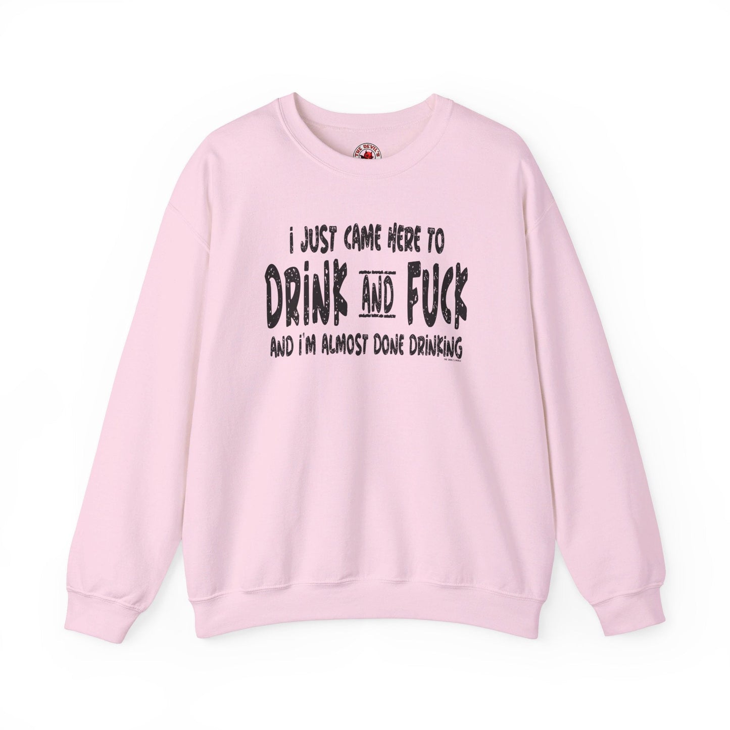I'm Just Here To Drink And Fuck Crewneck Sweatshirt The Devil's Pickle