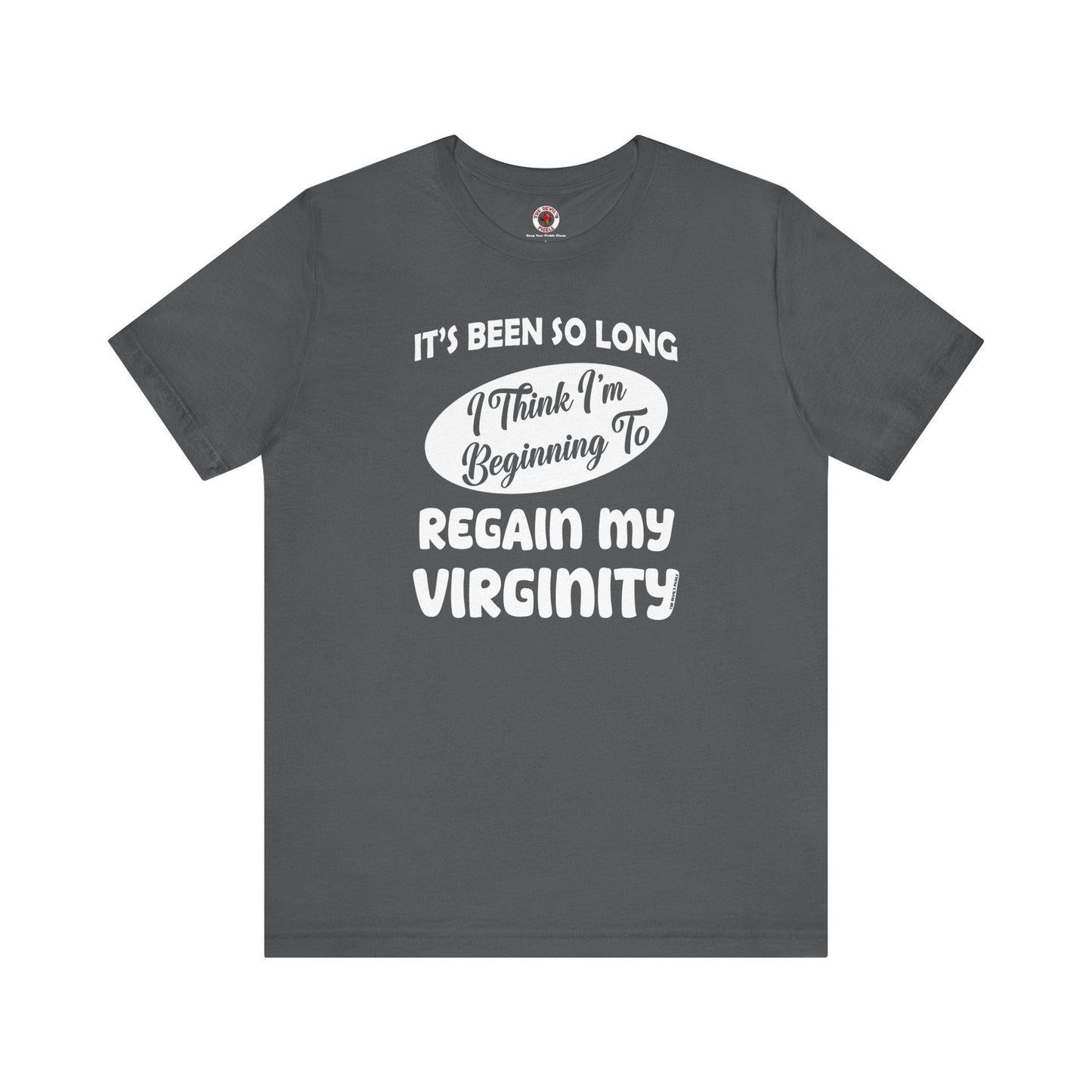 It's Been So Long I Think I'm Beginning To Regain My Virginity T-Shirt The Devil's Pickle