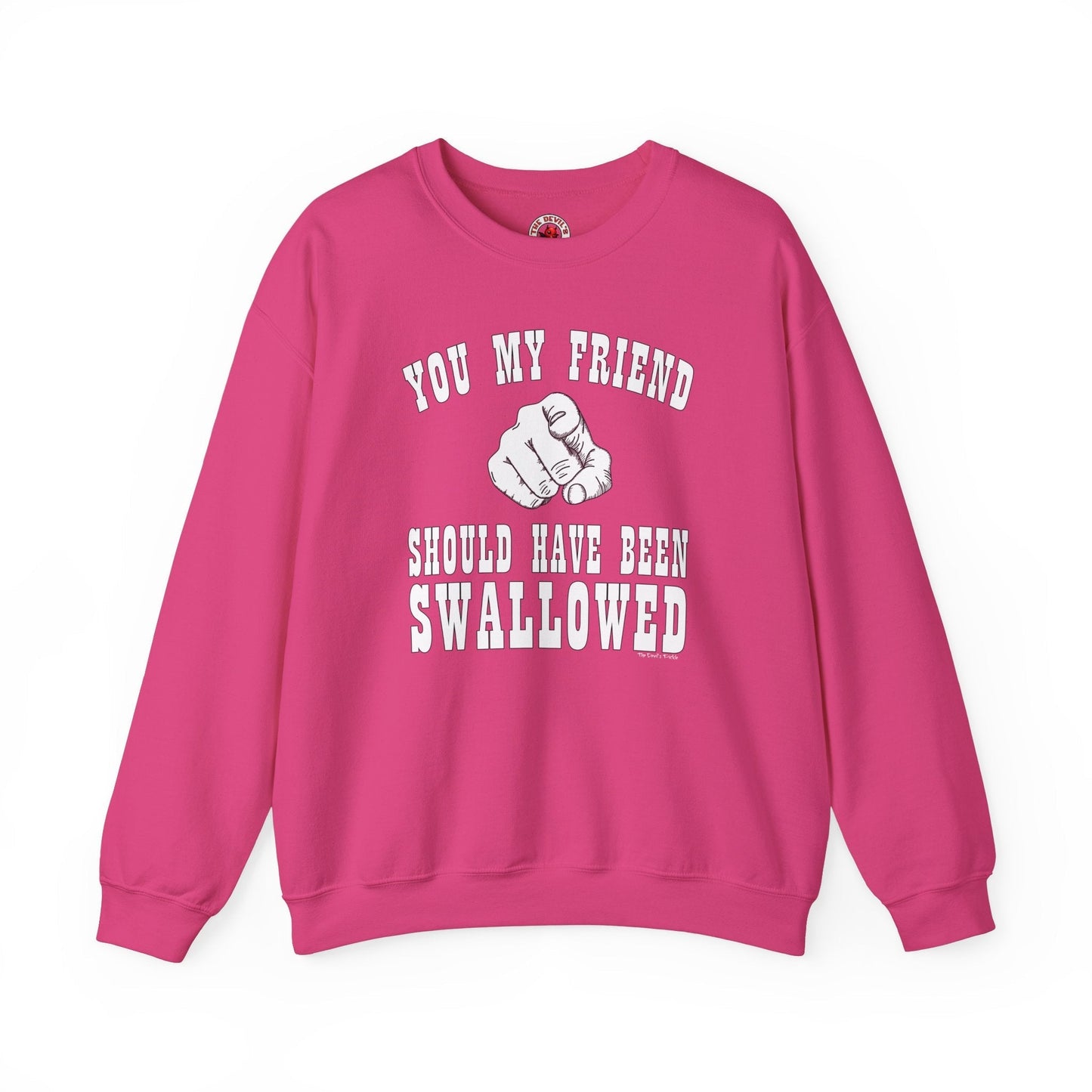 You My Friend Should Have Been Swallowed Crewneck Sweatshirt The Devil's Pickle