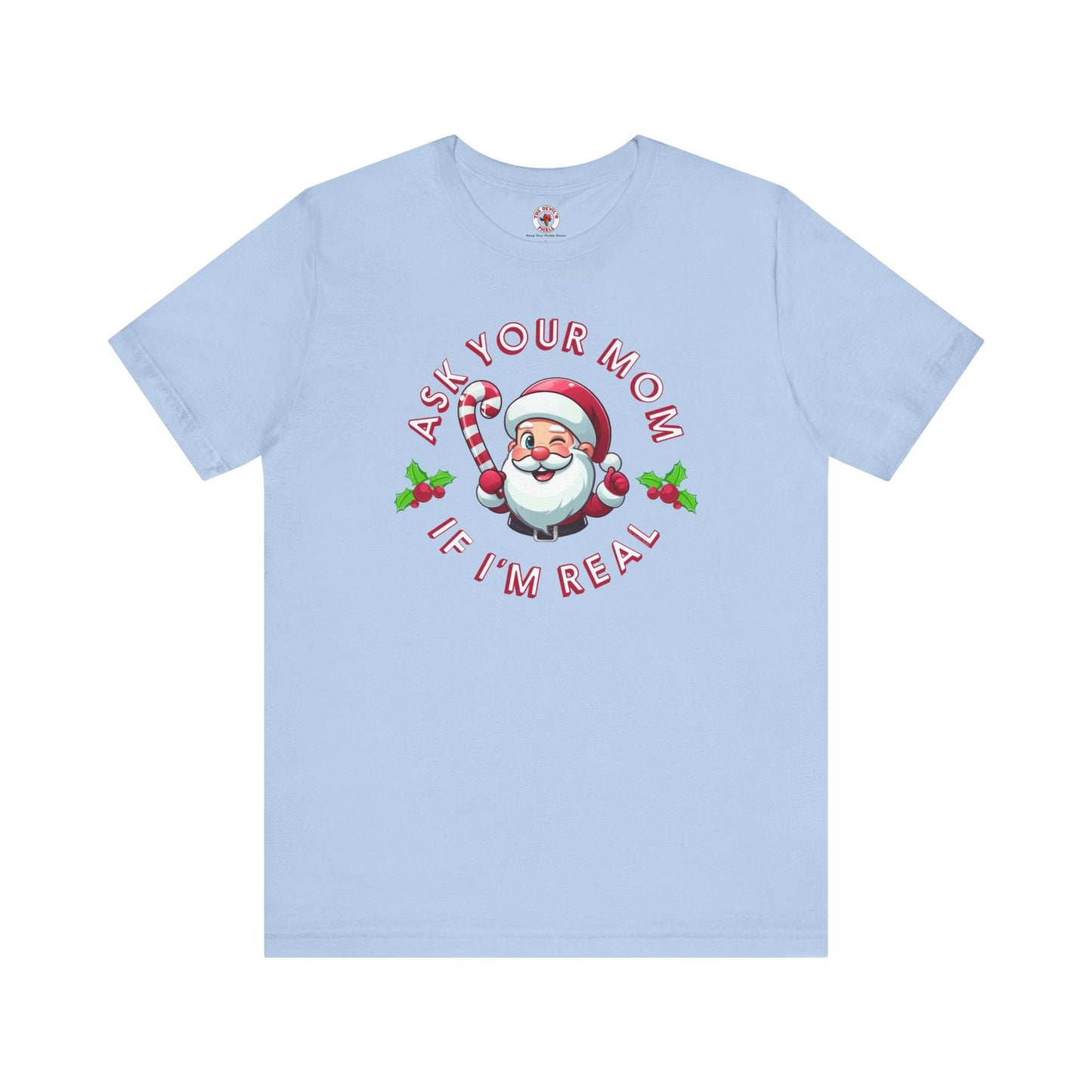 Ask Your Mom If I'm Real T-Shirt. The Devil's Pickle