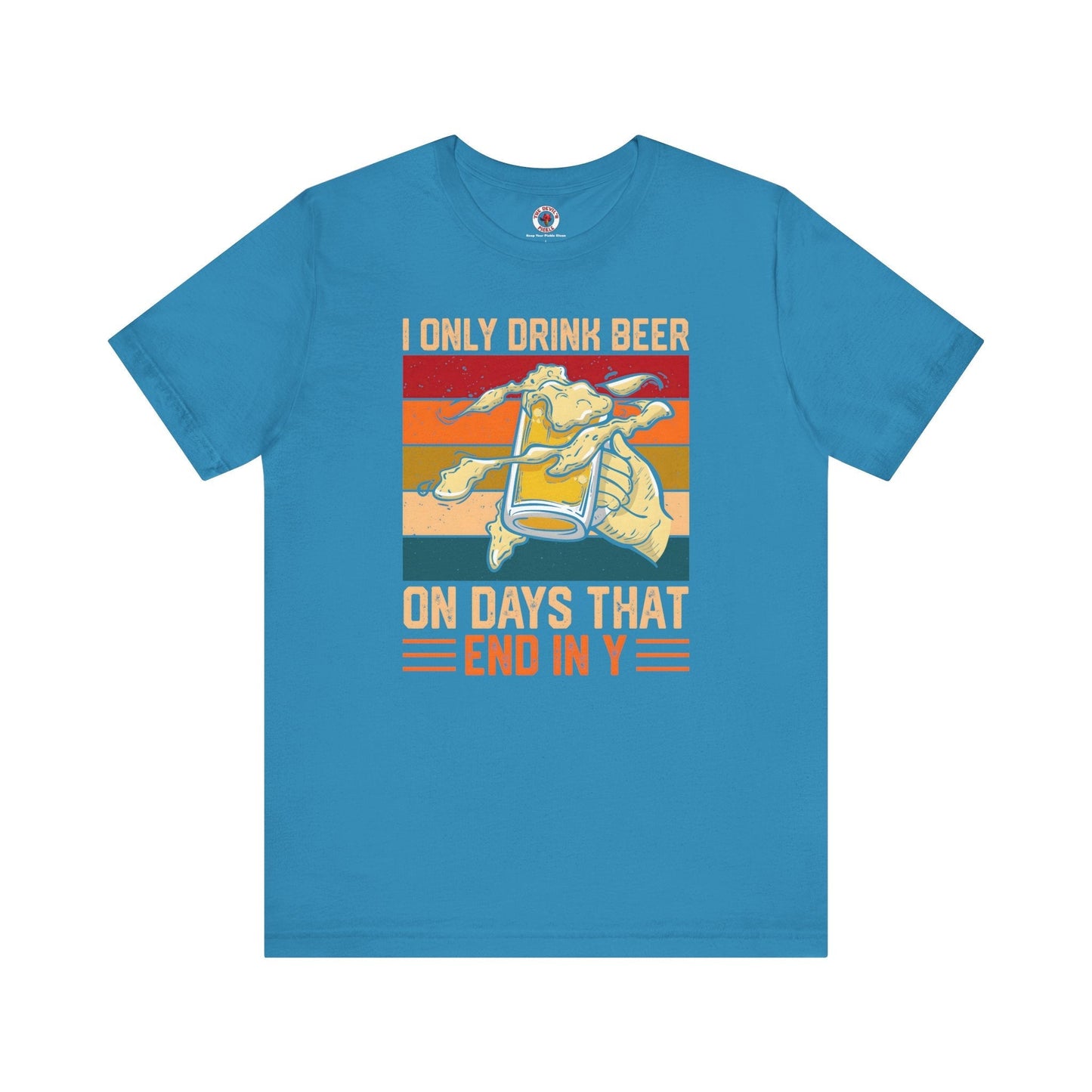 I Only Drink Beer on Days That End in Y T-Shirt. The Devil's Pickle