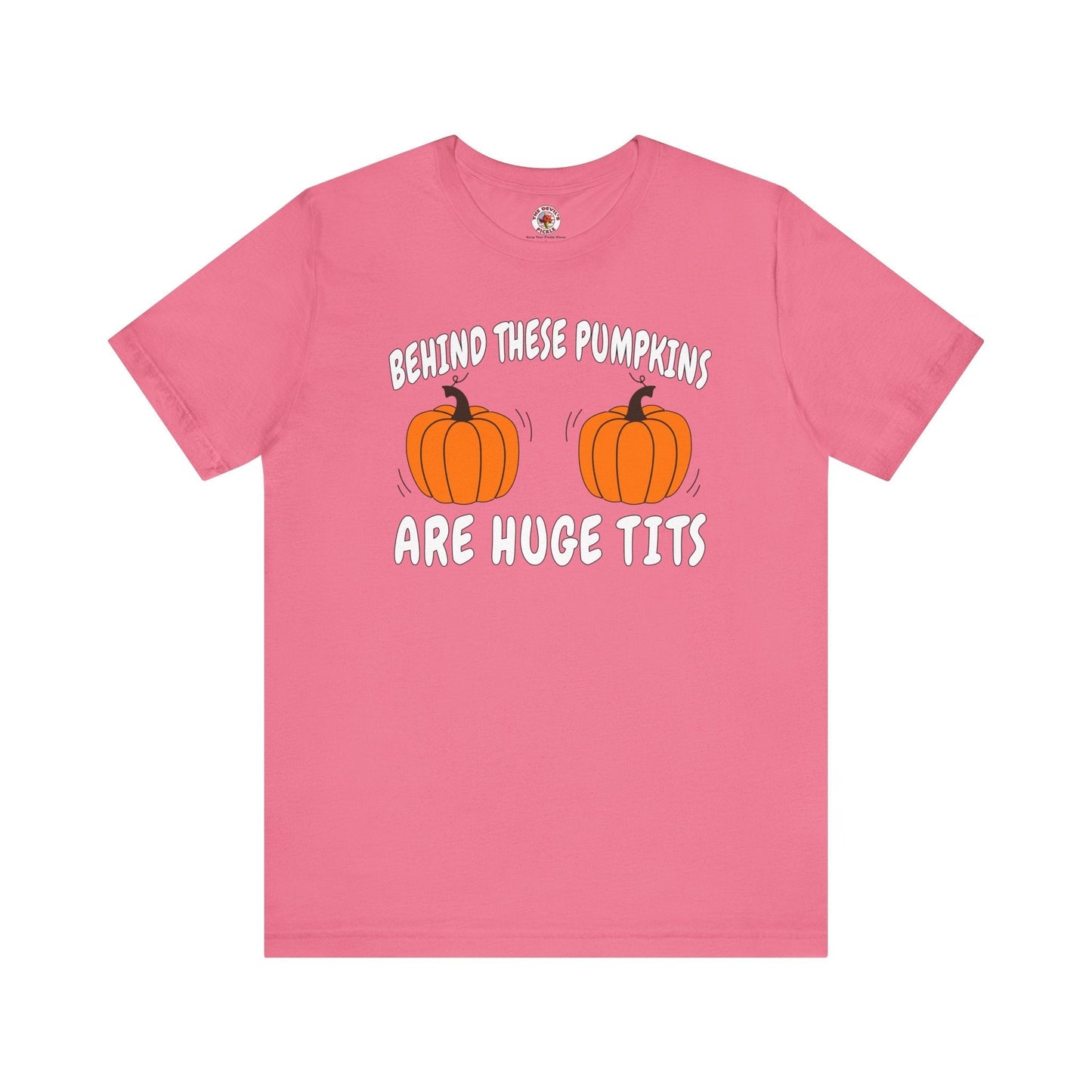 Behind These Pumpkins Are Huge Tits T-Shirt The Devil's Pickle