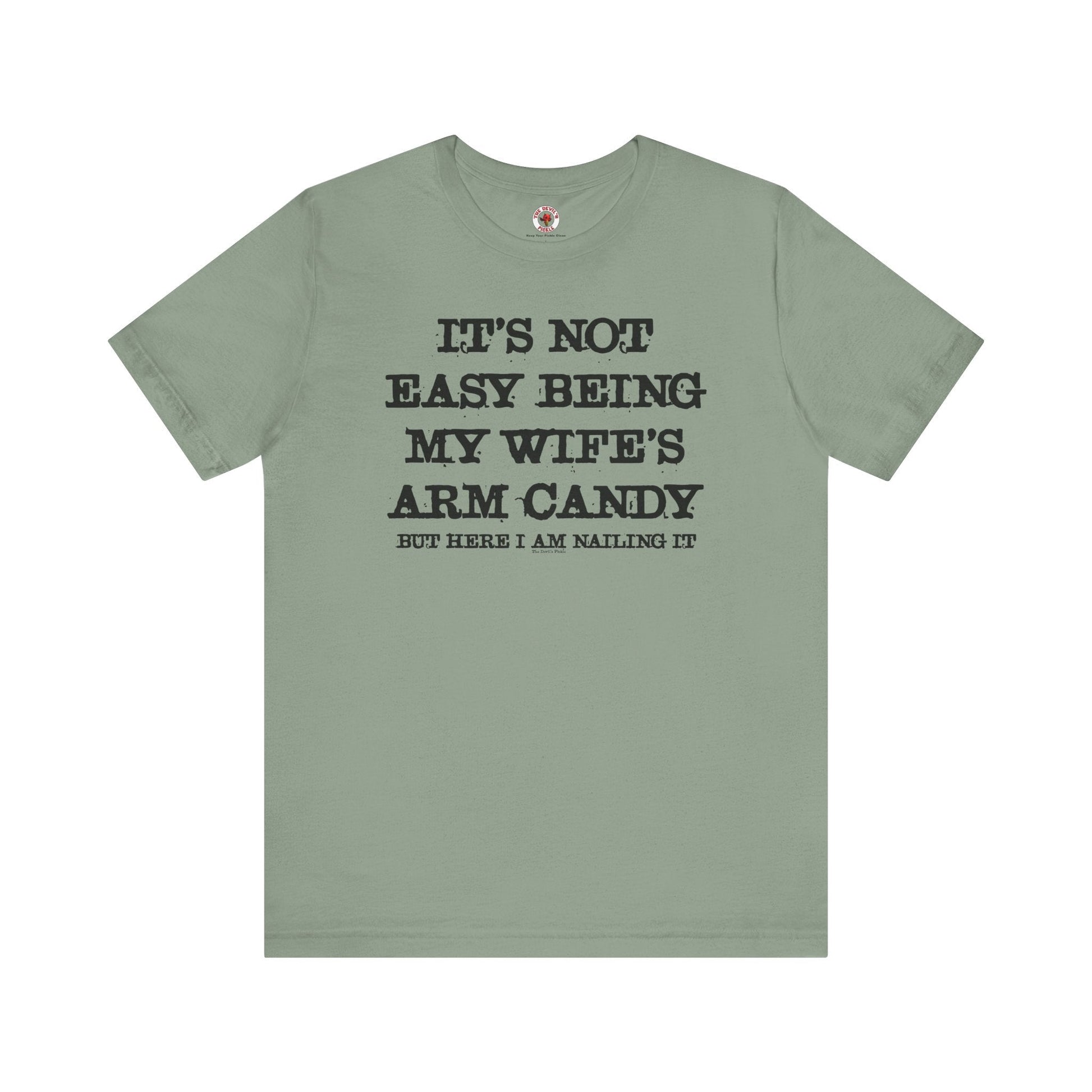 It's Not Easy Being My Wife's Arm Candy T-Shirt The Devil's Pickle
