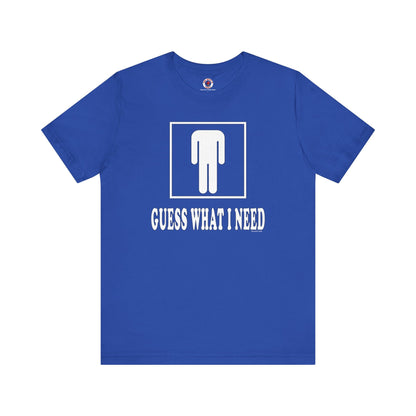 Guess What I Need T-Shirt The Devil's Pickle