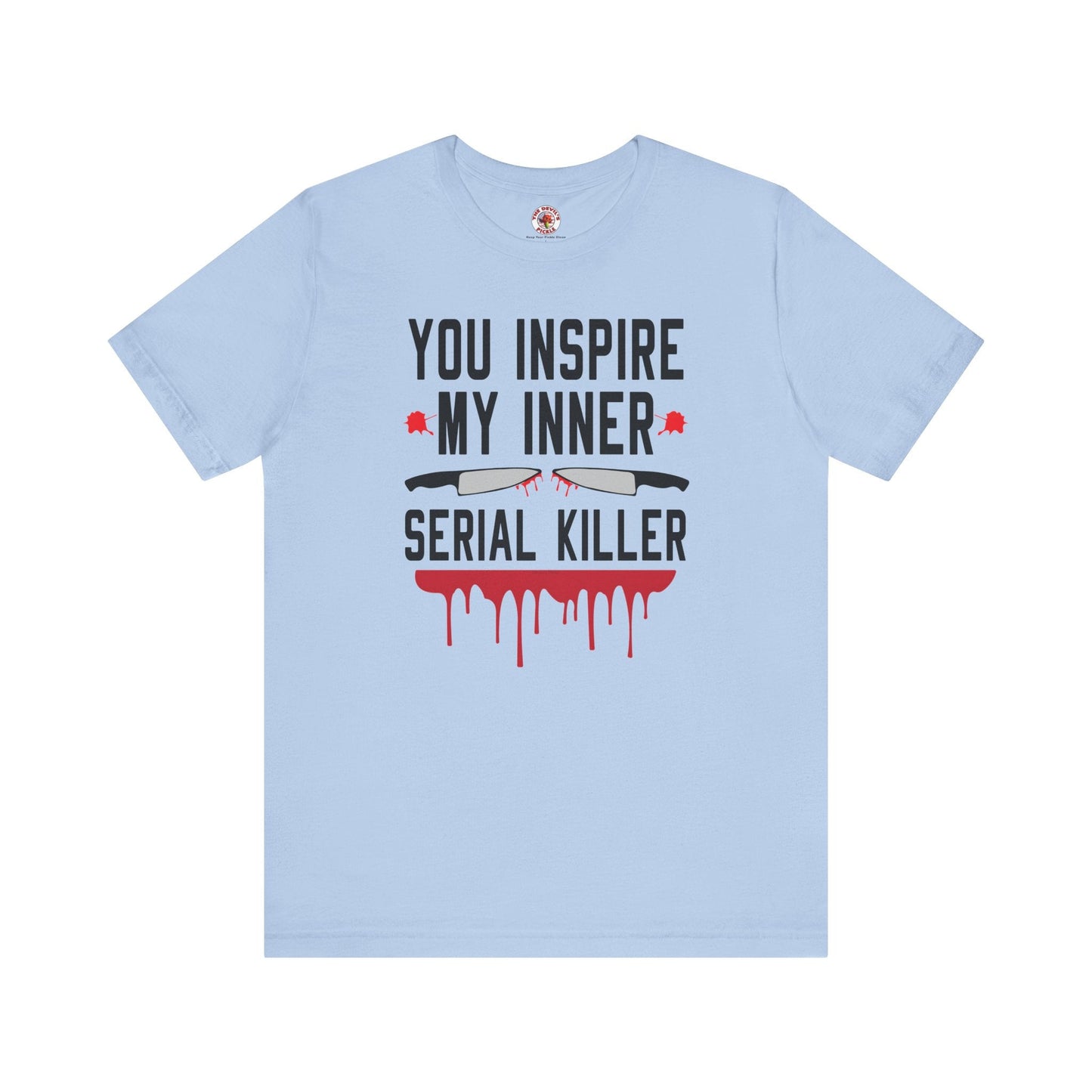 You Inspire My Inner Serial Killer T-Shirt The Devil's Pickle