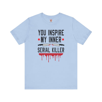 You Inspire My Inner Serial Killer T-Shirt The Devil's Pickle