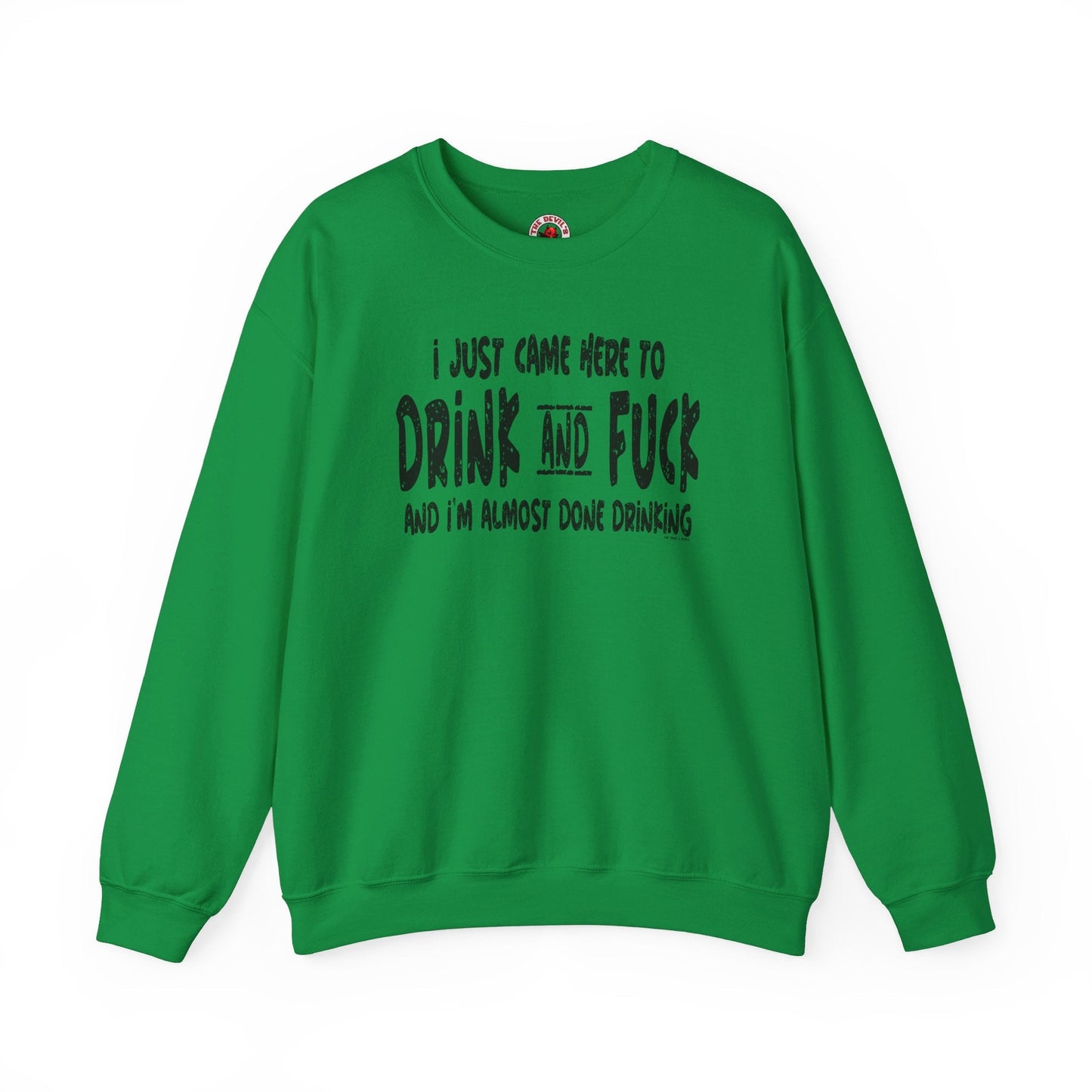 I'm Just Here To Drink And Fuck Crewneck Sweatshirt The Devil's Pickle