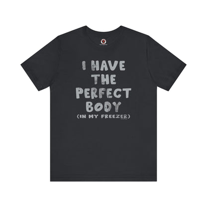 I Have The Perfect Body T-Shirt The Devil's Pickle