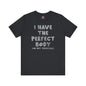 I Have The Perfect Body T-Shirt The Devil's Pickle