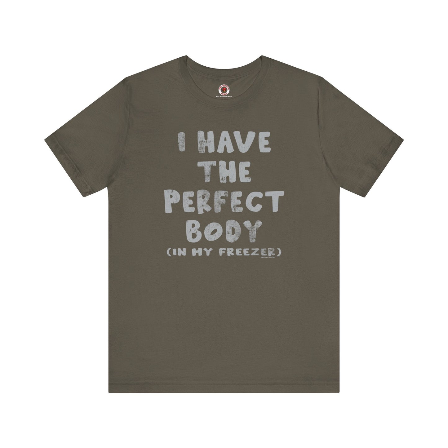 I Have The Perfect Body T-Shirt The Devil's Pickle