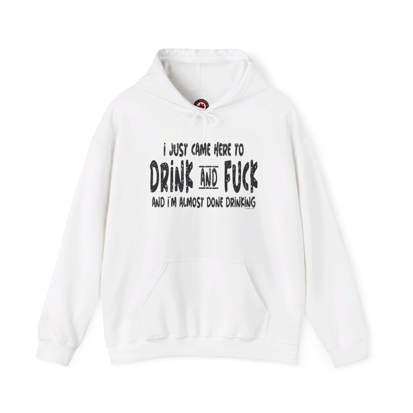 I'm Just Here To Drink And Fuck Hooded Sweatshirt The Devil's Pickle