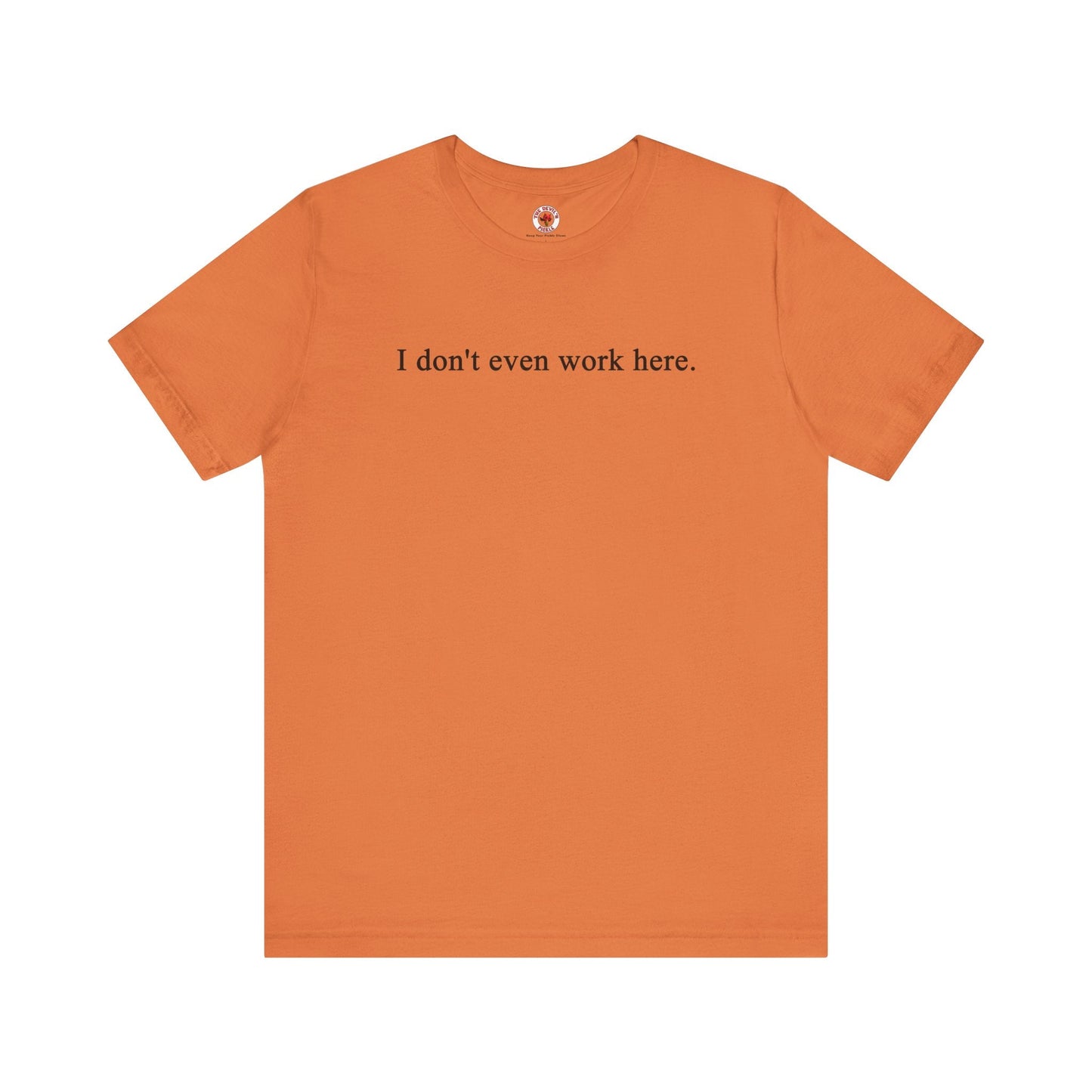 I Don't Even Work Here T-Shirt The Devil's Pickle