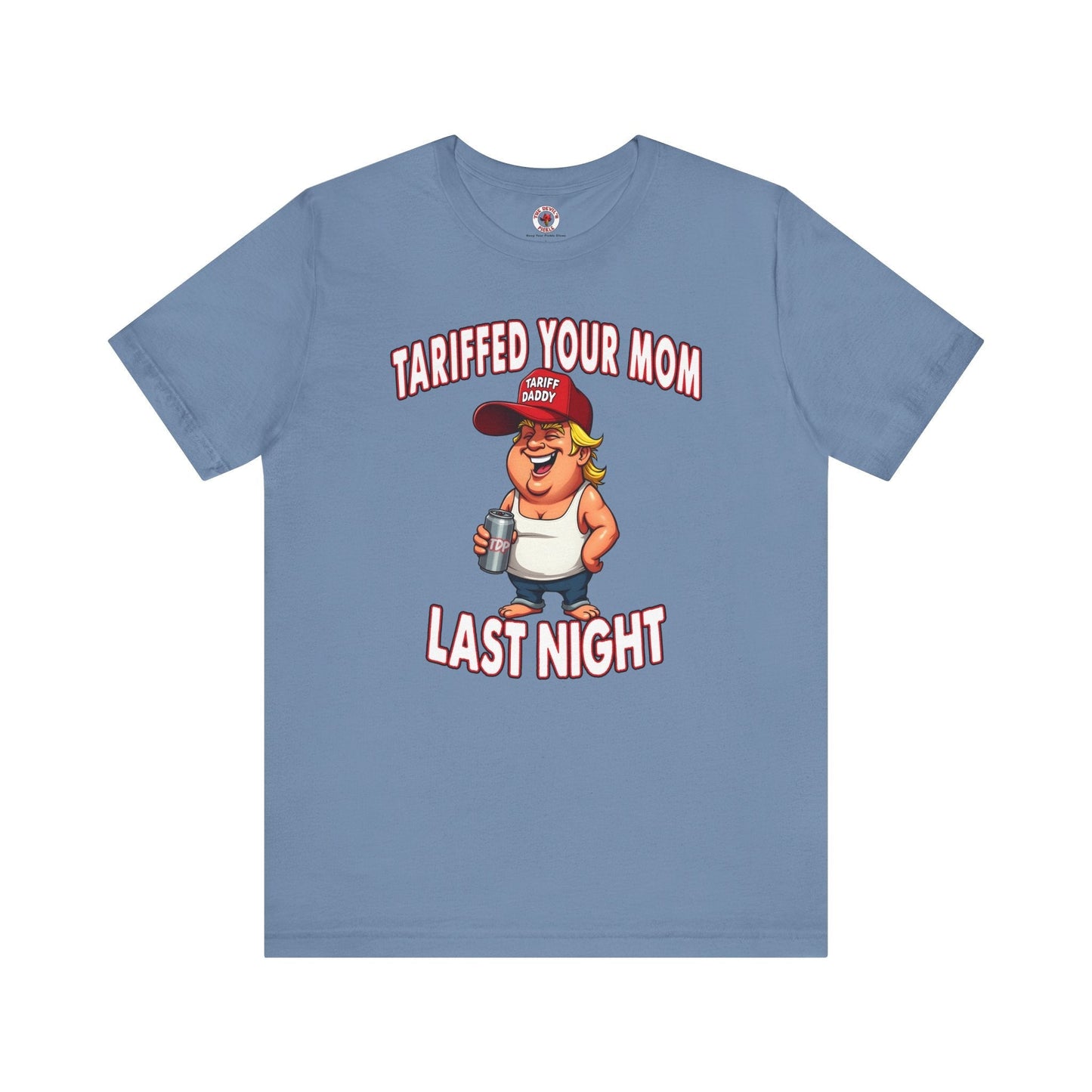 Tariffed Your Mom Last Night T-Shirt The Devil's Pickle