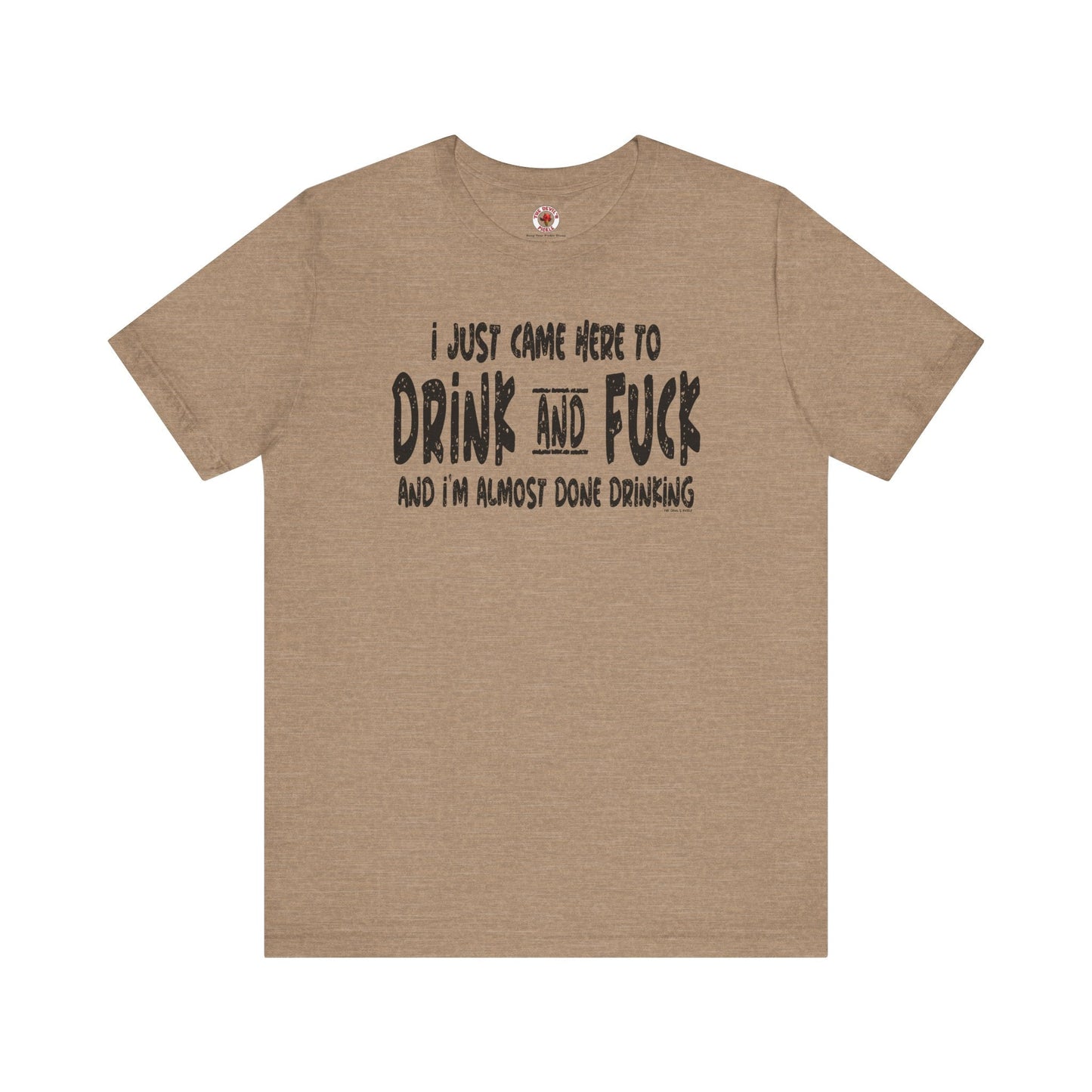 I'm Just Here To Drink And Fuck T-Shirt The Devil's Pickle