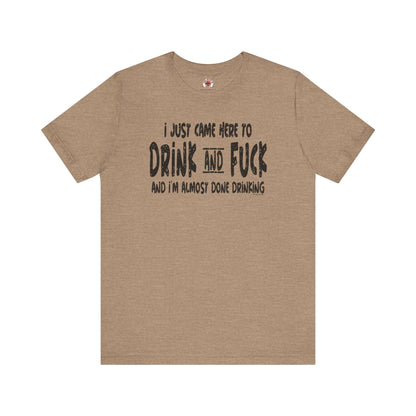 I'm Just Here To Drink And Fuck T-Shirt The Devil's Pickle