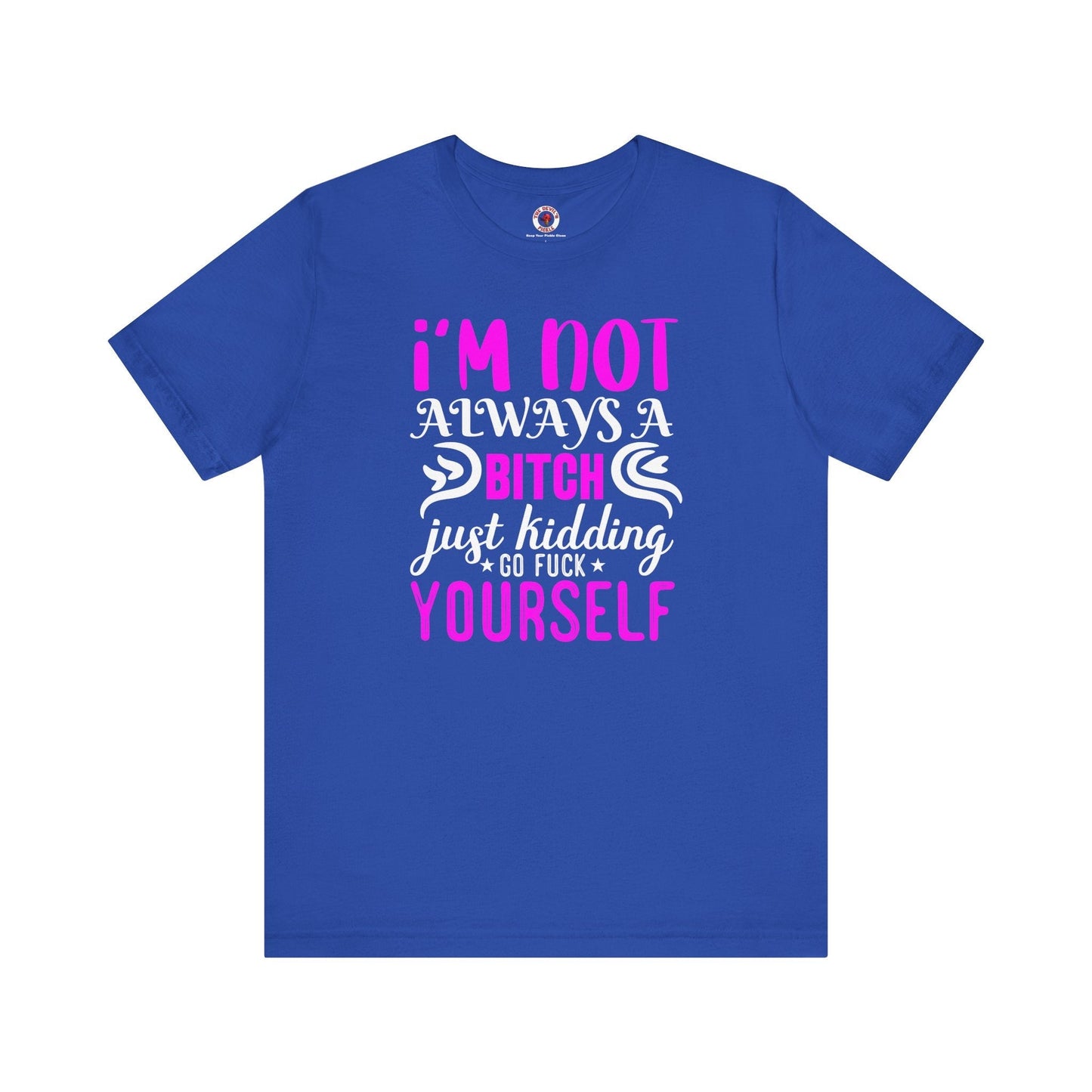 I'm Not Always A Bitch T-Shirt The Devil's Pickle