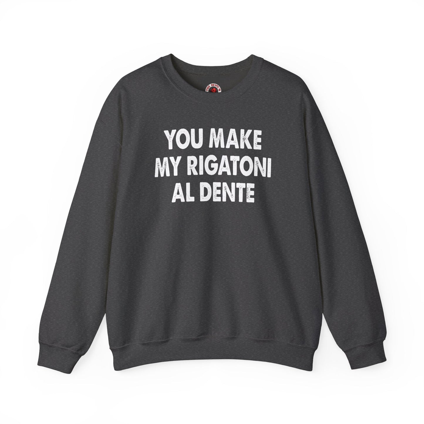 You Make My Rigatoni Al Dente Crewneck Sweatshirt The Devil's Pickle