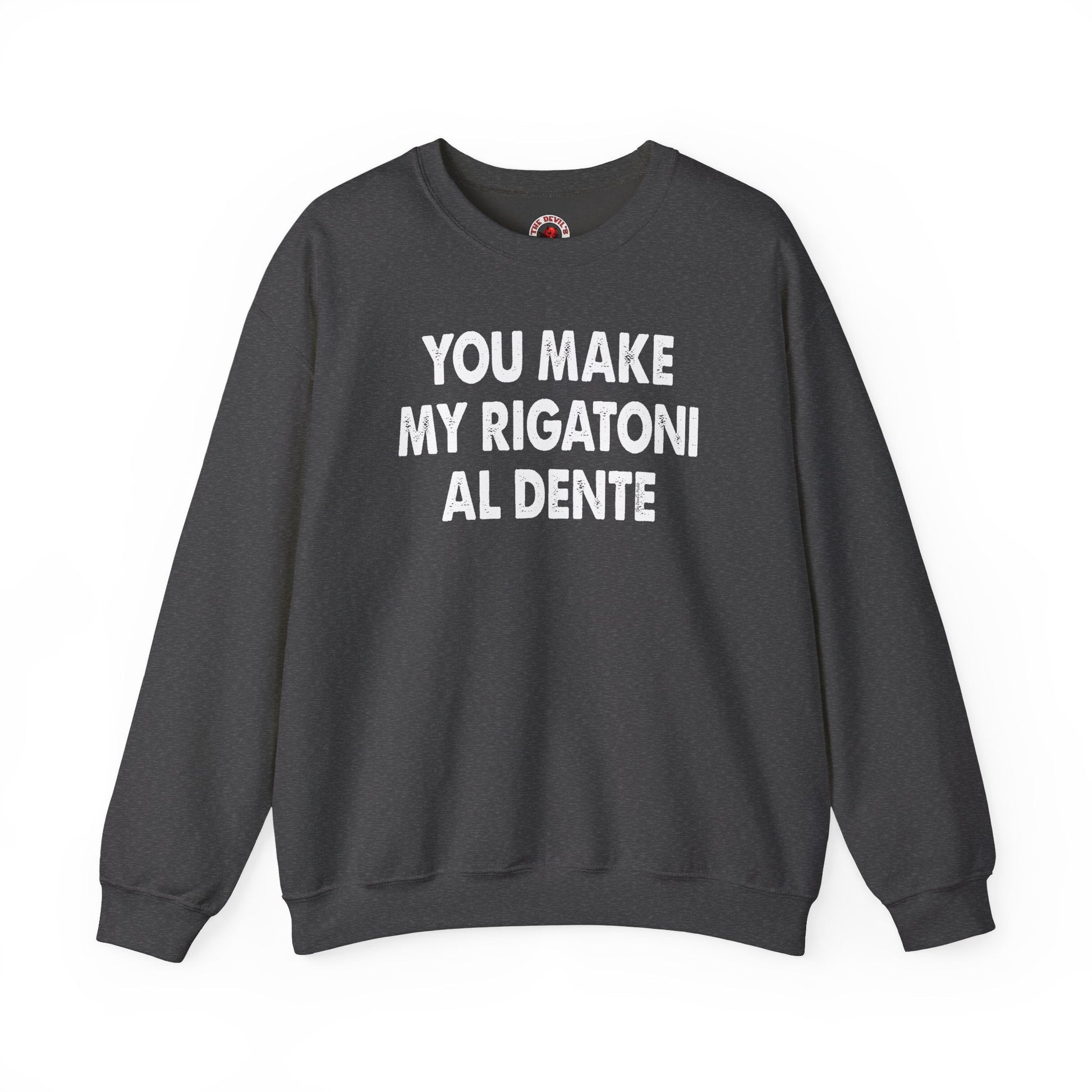 You Make My Rigatoni Al Dente Crewneck Sweatshirt The Devil's Pickle