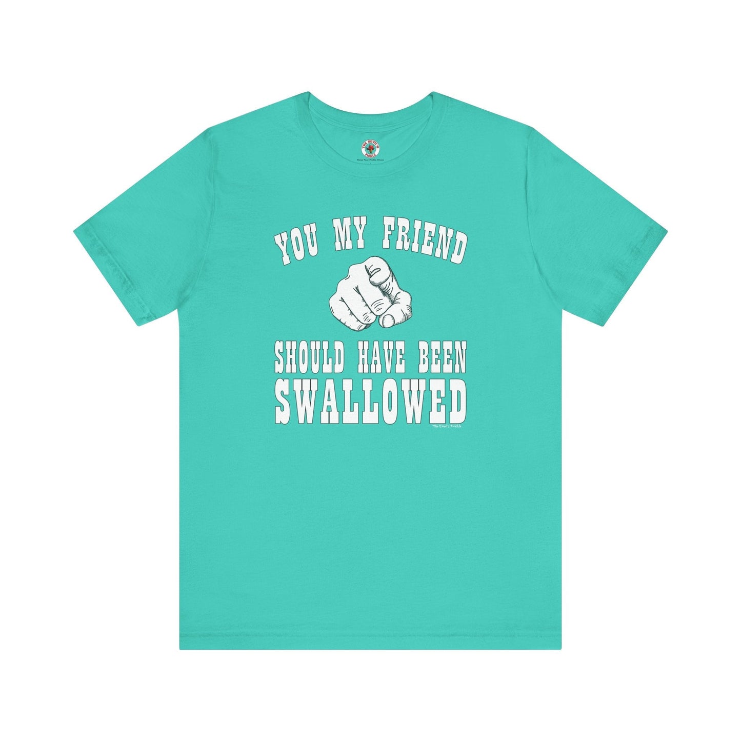 You My Friend Should Have Been Swallowed T-Shirt The Devil's Pickle