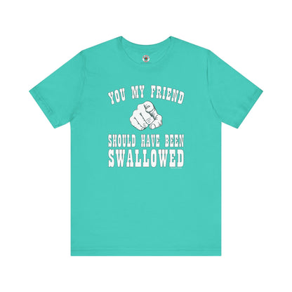You My Friend Should Have Been Swallowed T-Shirt The Devil's Pickle