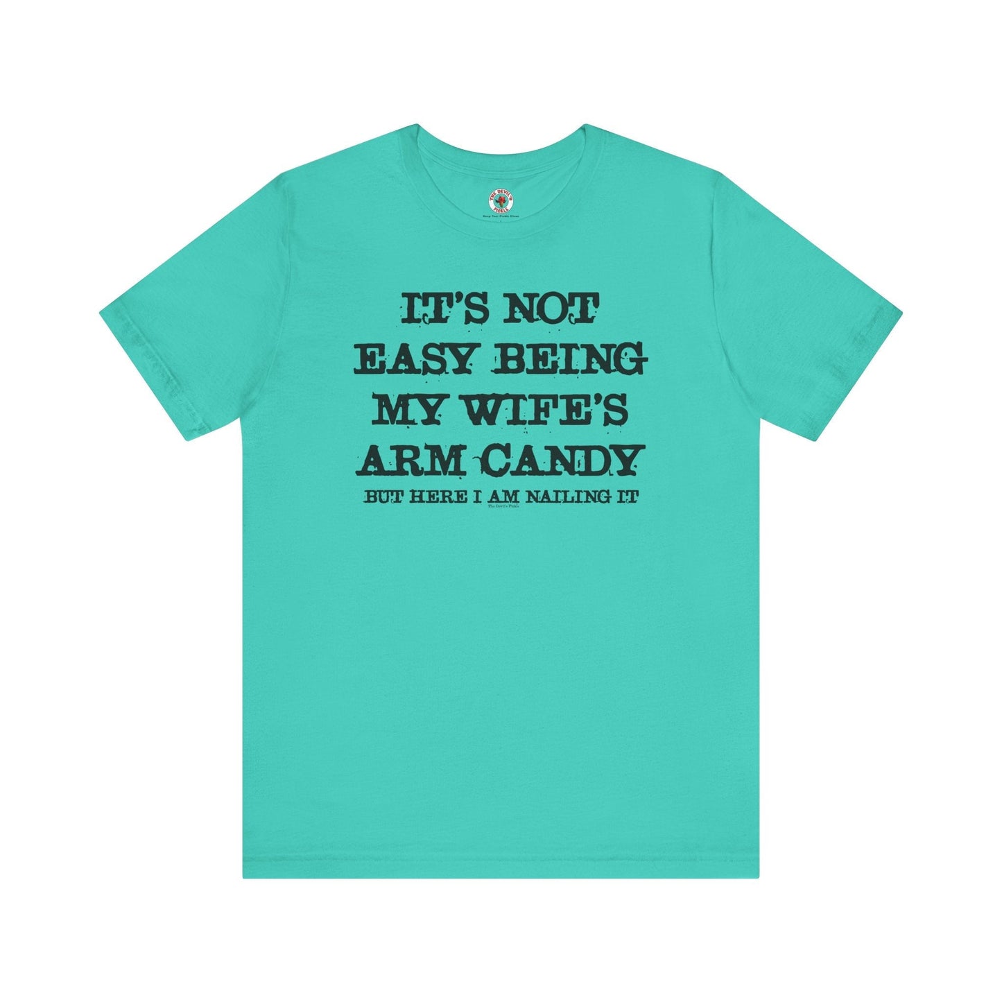 It's Not Easy Being My Wife's Arm Candy T-Shirt The Devil's Pickle
