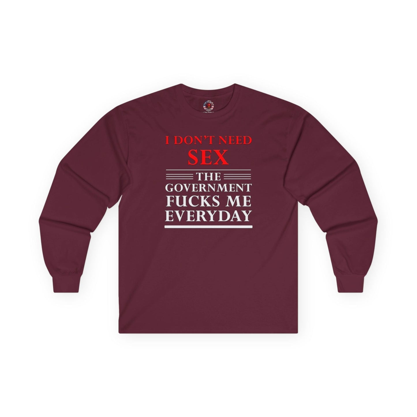 I Don't Need Sex The Government Fucks Me Everyday Long Sleeve Tee The Devil's Pickle