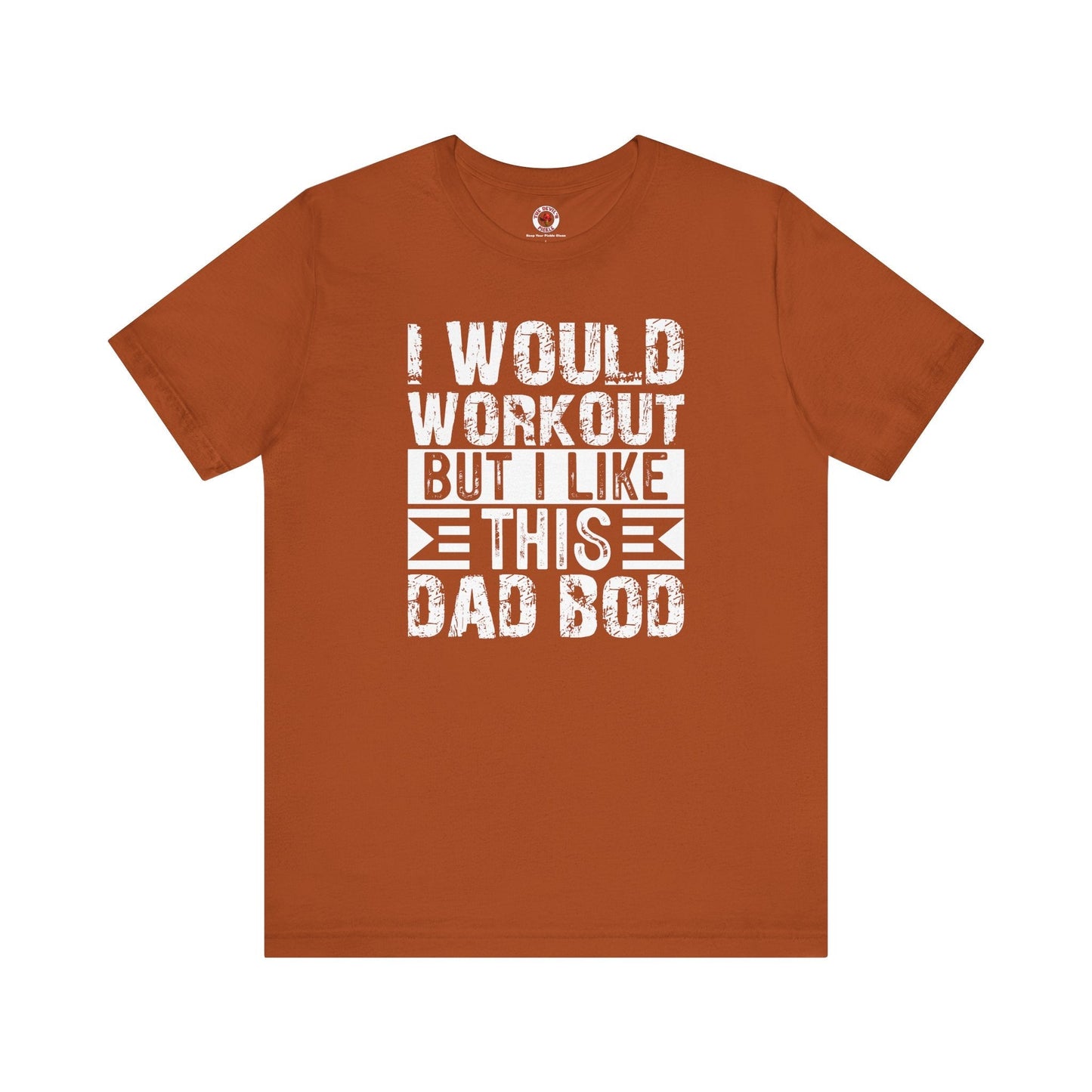 I Would Workout But I Like This Dad Bod T-Shirt The Devil's Pickle