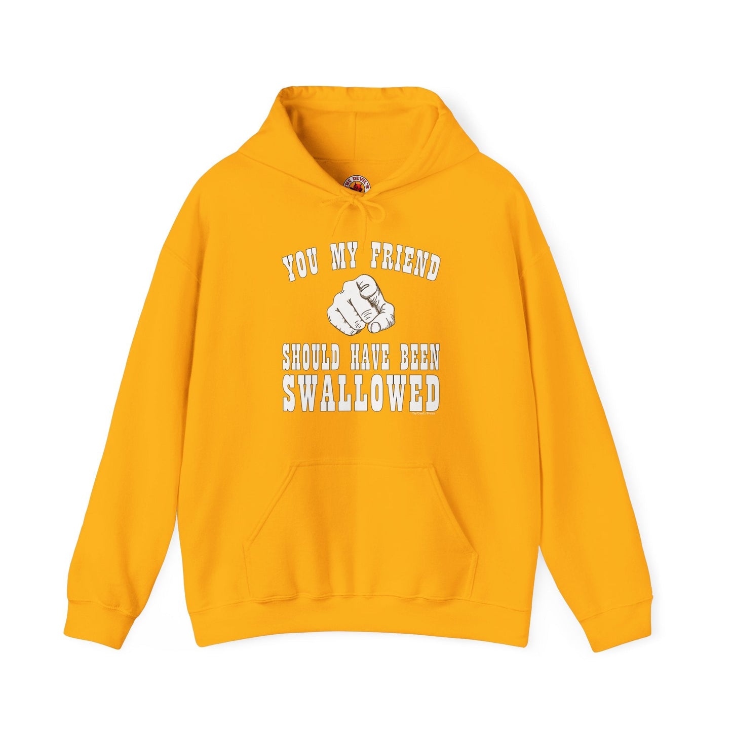 You My Friend Should Have Been Swallowed Hooded Sweatshirt The Devil's Pickle