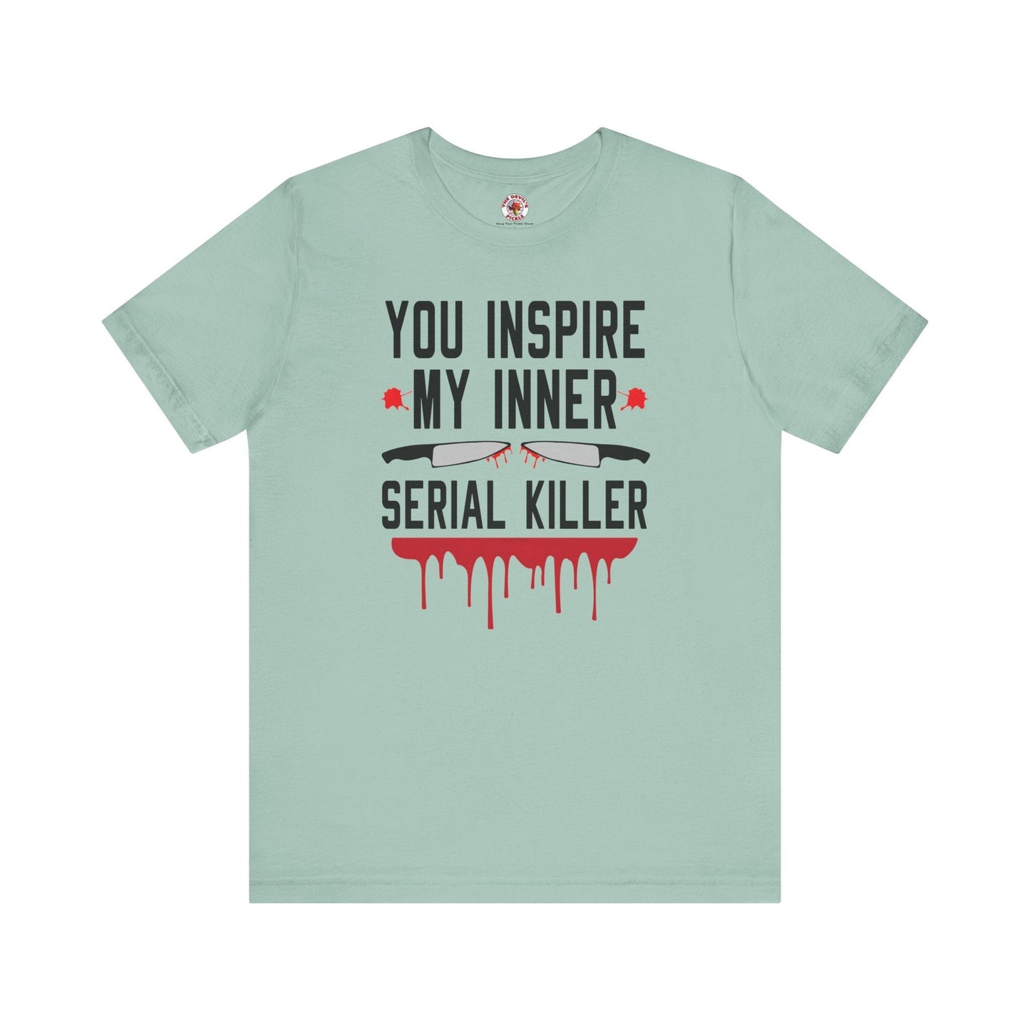 You Inspire My Inner Serial Killer T-Shirt The Devil's Pickle