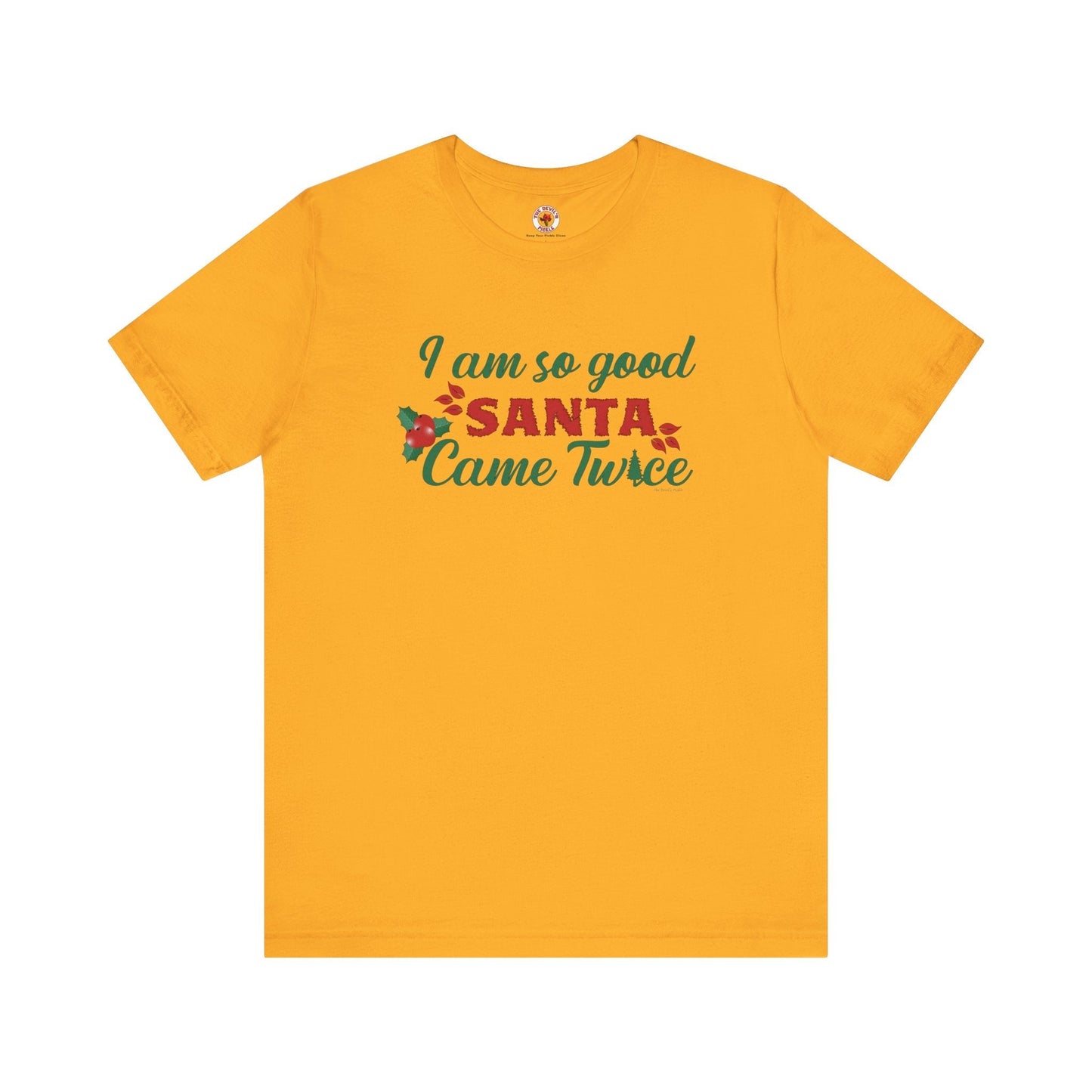 I'm So Good Santa Came Twice T-Shirt The Devil's Pickle