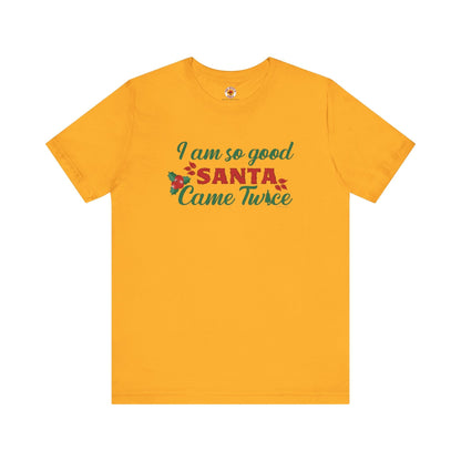 I'm So Good Santa Came Twice T-Shirt The Devil's Pickle