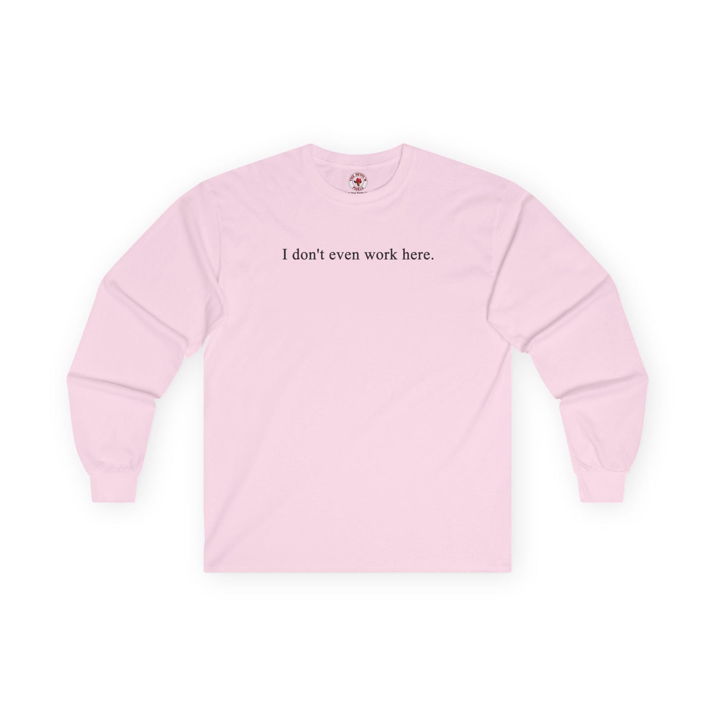I Don't Even Work Here Long Sleeve Tee The Devil's Pickle