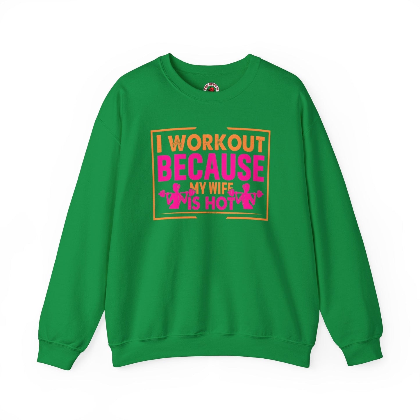 I Workout Because My Wife Is Hot Crewneck Sweatshirt The Devil's Pickle
