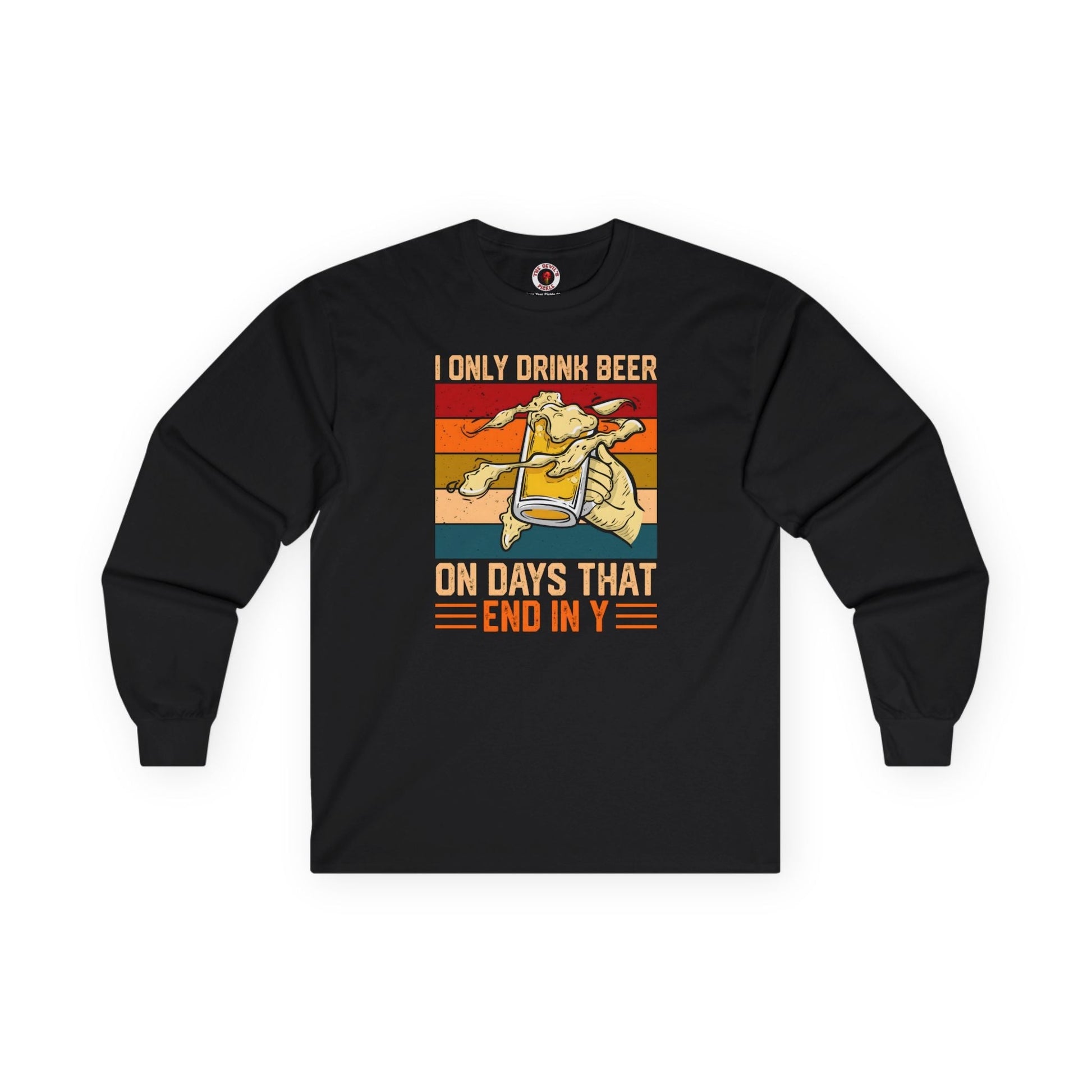 I Only Drink Beer on Days That End in Y Long Sleeve Tee The Devil's Pickle