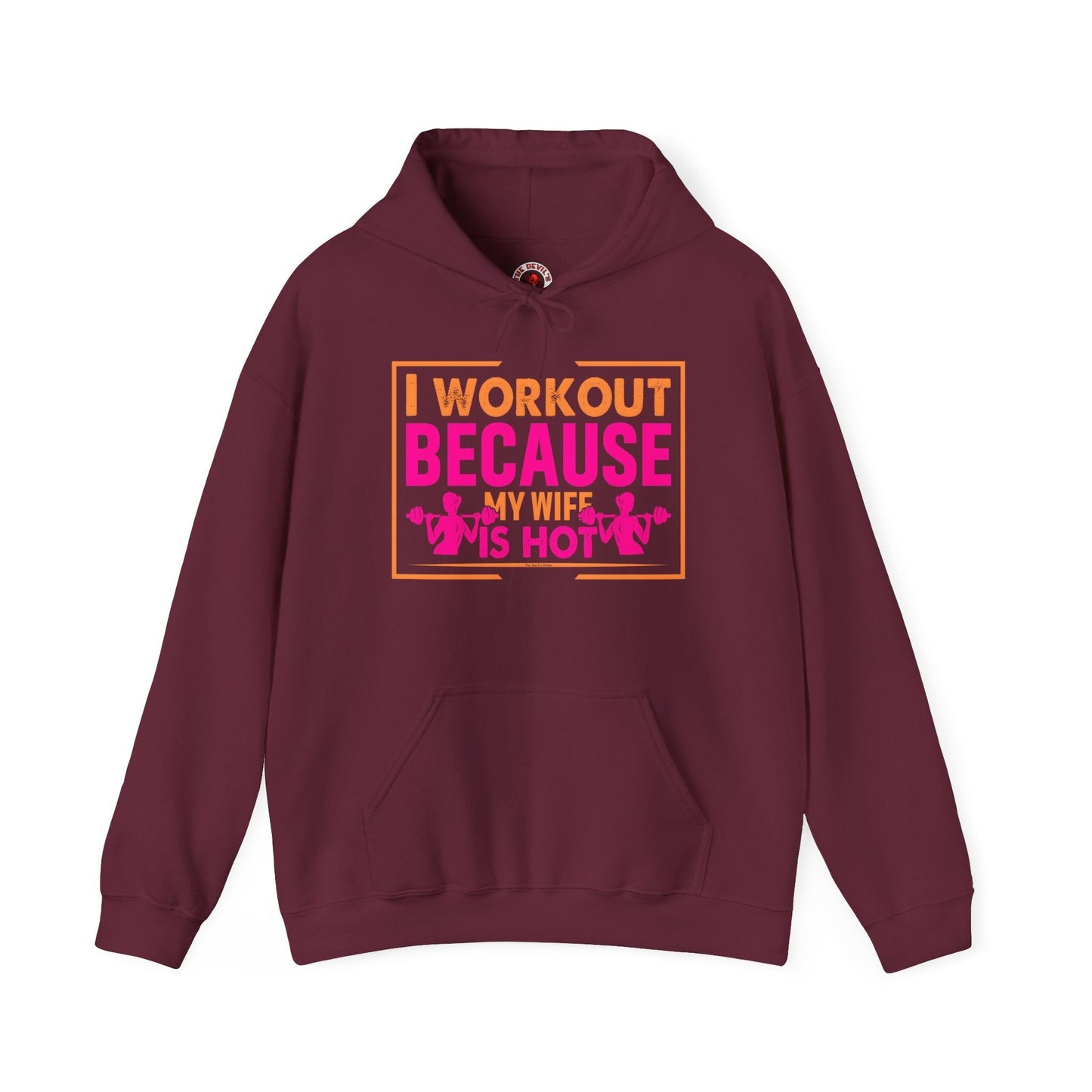 I Workout Because My Wife Is Hot Hooded Sweatshirt The Devil's Pickle