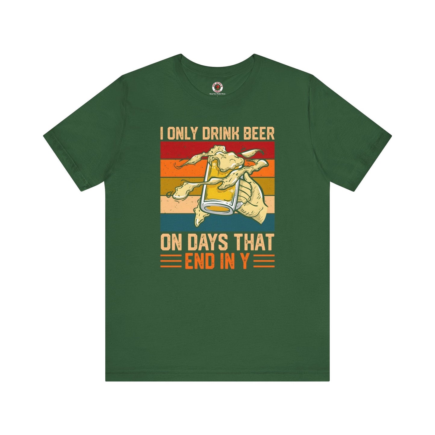 I Only Drink Beer on Days That End in Y T-Shirt. The Devil's Pickle
