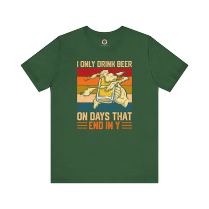 I Only Drink Beer on Days That End in Y T-Shirt. The Devil's Pickle
